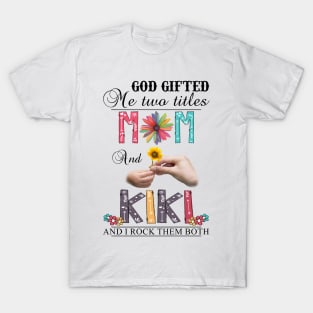 Vintage God Gifted Me Two Titles Mom And Kiki Wildflower Hands Flower Happy Mothers Day T-Shirt
